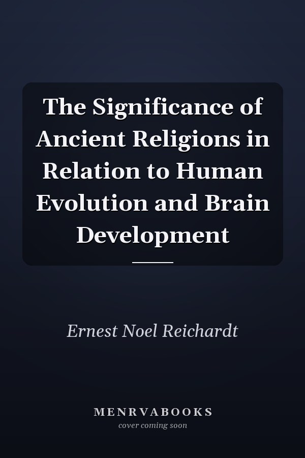 The Significance of Ancient Religions in Relation to Human Evolution and Brain Development