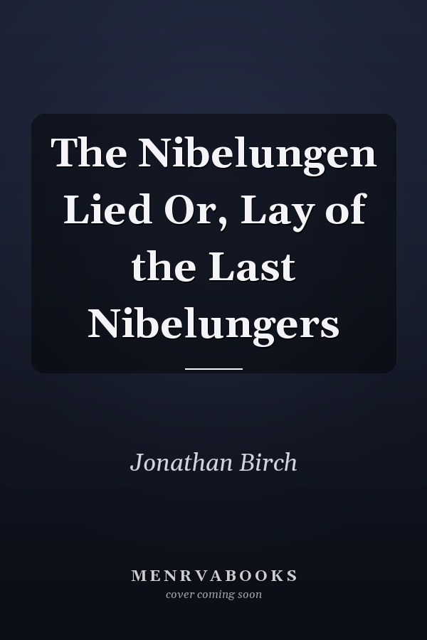 The Nibelungen Lied Or, Lay of the Last Nibelungers