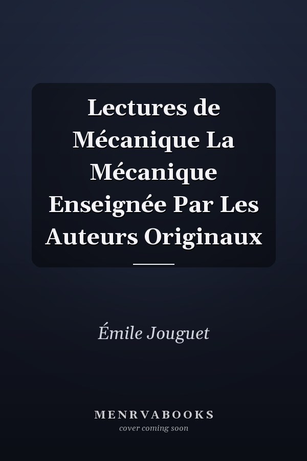 Lectures de Mécanique La Mécanique Enseignée Par Les Auteurs Originaux