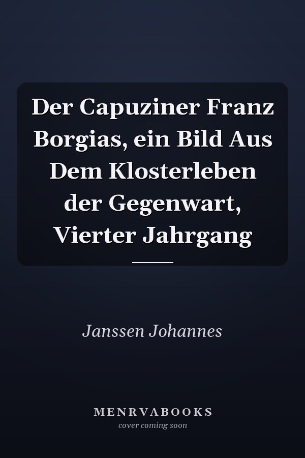 Der Capuziner Franz Borgias, ein Bild Aus Dem Klosterleben der Gegenwart, Vierter Jahrgang