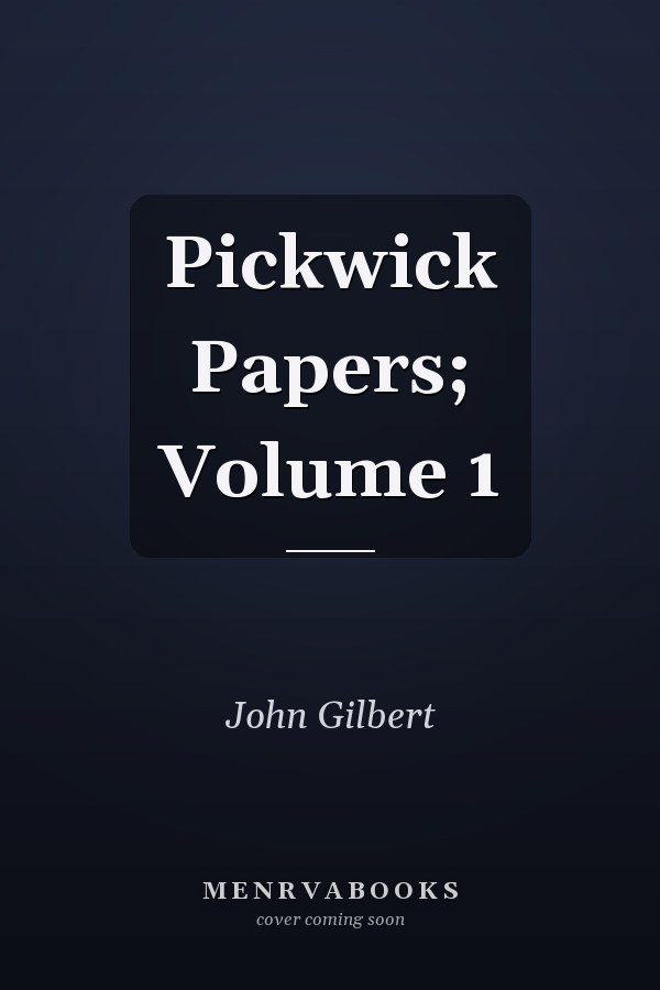 Pickwick Papers; Volume 1