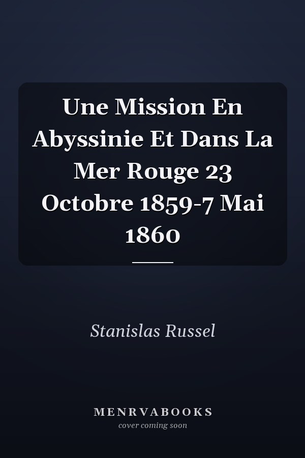 Une Mission En Abyssinie Et Dans La Mer Rouge 23 Octobre 1859-7 Mai 1860