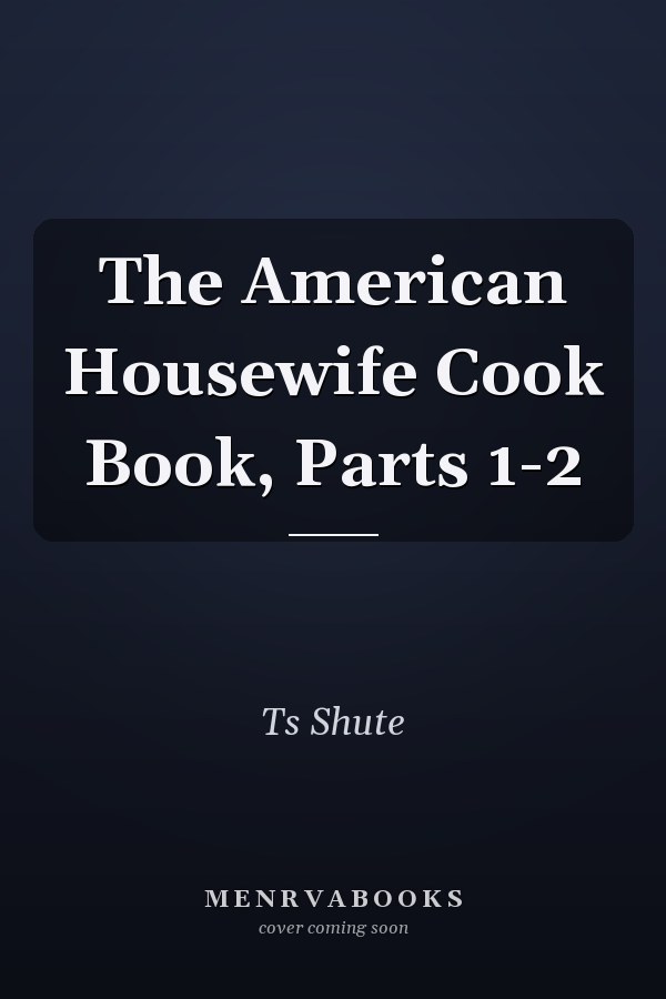 The American Housewife Cook Book, Parts 1-2