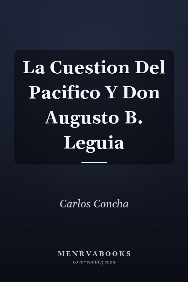 La Cuestion Del Pacifico Y Don Augusto B. Leguia