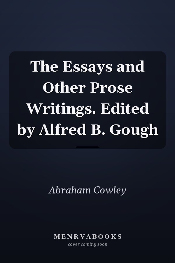 The Essays and Other Prose Writings. Edited by Alfred B. Gough