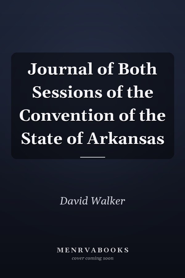 Journal of Both Sessions of the Convention of the State of Arkansas