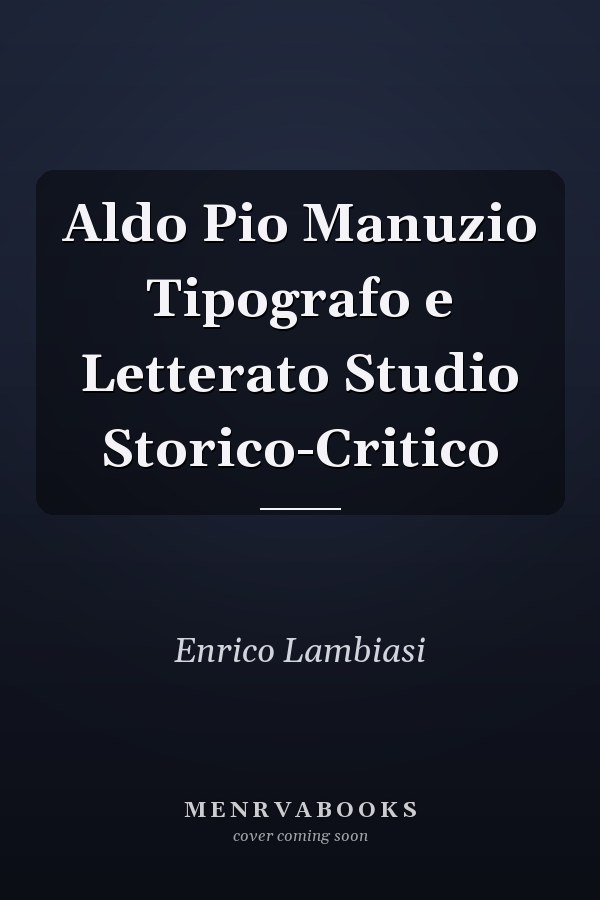 Aldo Pio Manuzio Tipografo e Letterato Studio Storico-Critico