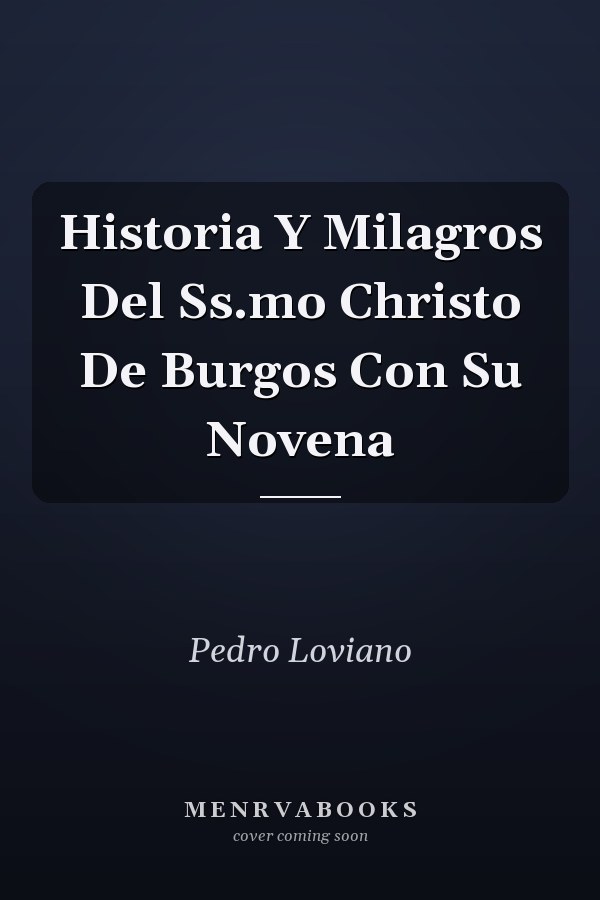 Historia Y Milagros Del Ss.mo Christo De Burgos Con Su Novena