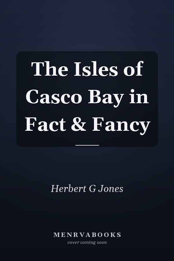The Isles of Casco Bay in Fact & Fancy