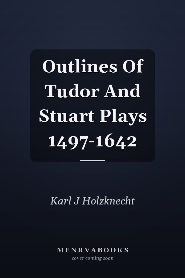 Outlines Of Tudor And Stuart Plays 1497-1642