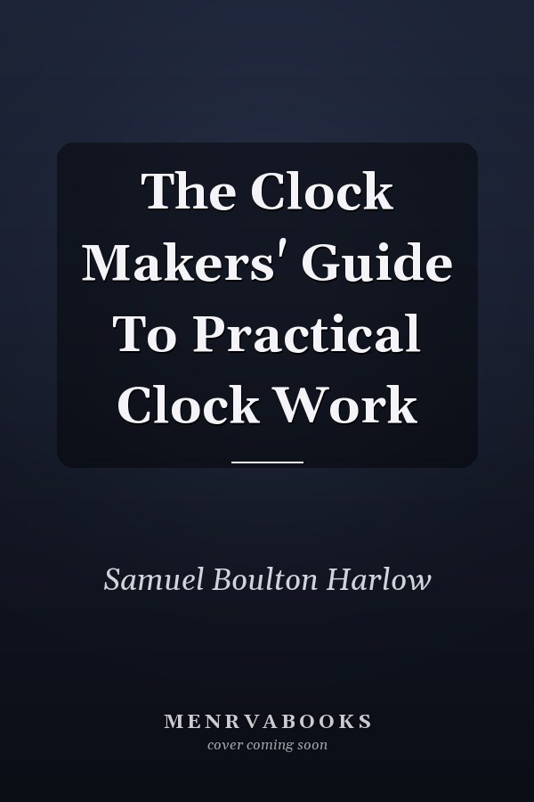 The Clock Makers' Guide To Practical Clock Work