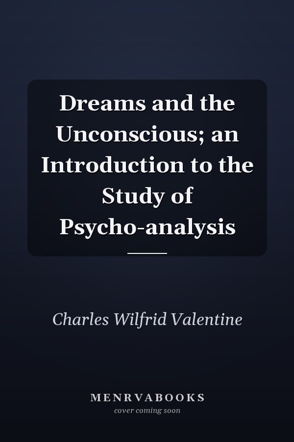 Dreams and the Unconscious; an Introduction to the Study of Psycho-analysis