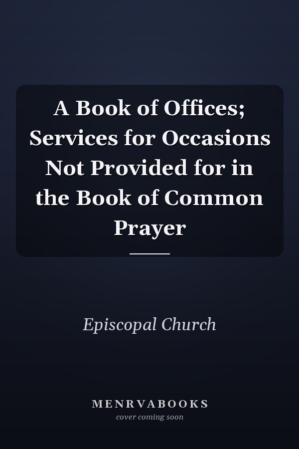 A Book of Offices; Services for Occasions Not Provided for in the Book of Common Prayer