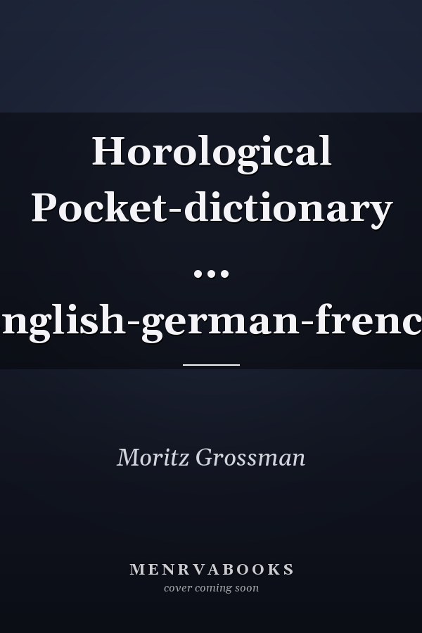 Horological Pocket-dictionary ... English-german-french