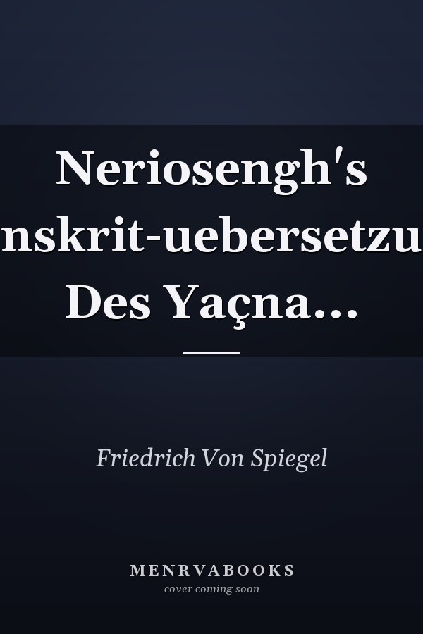 Neriosengh's Sanskrit-uebersetzung Des Yaçna...