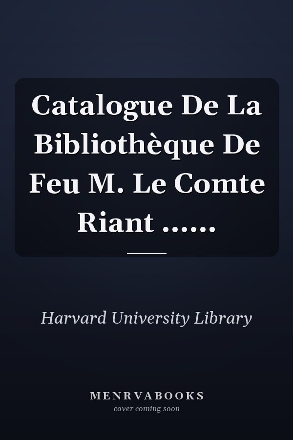 Catalogue De La Bibliothèque De Feu M. Le Comte Riant ......