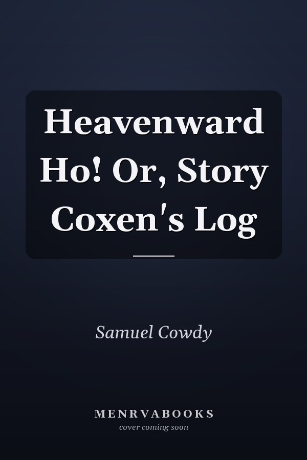Heavenward Ho! Or, Story Coxen's Log