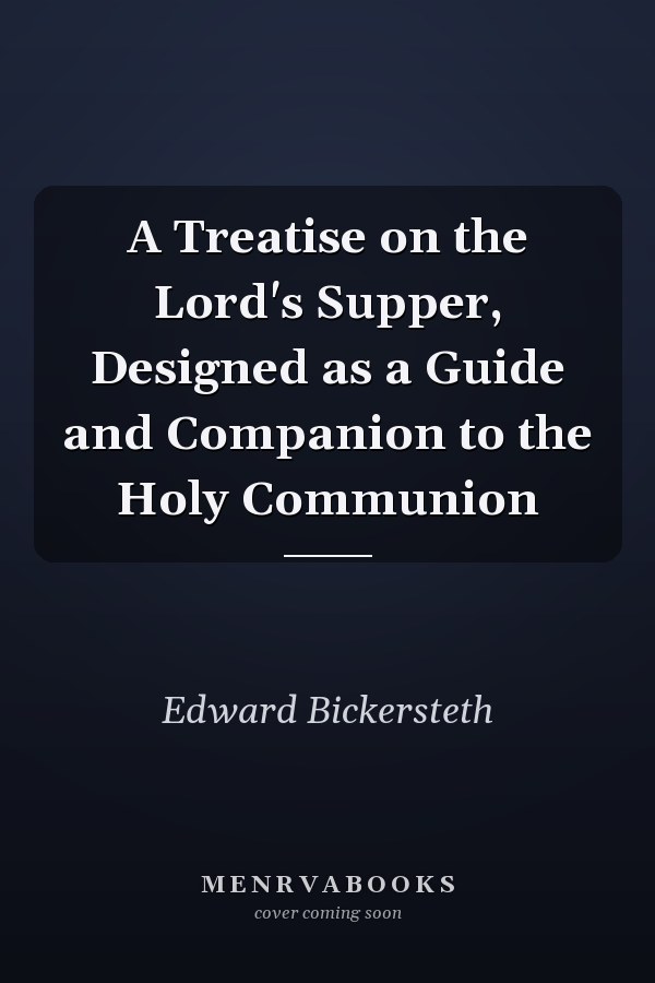 A Treatise on the Lord's Supper, Designed as a Guide and Companion to the Holy Communion