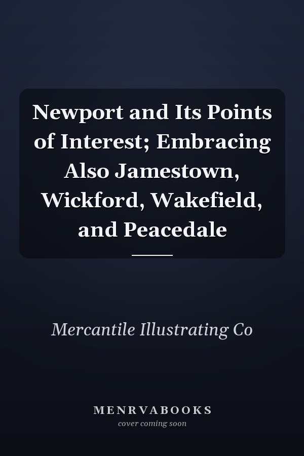 Newport and Its Points of Interest; Embracing Also Jamestown, Wickford, Wakefield, and Peacedale