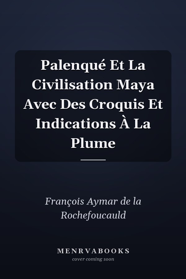 Palenqué Et La Civilisation Maya Avec Des Croquis Et Indications À La Plume