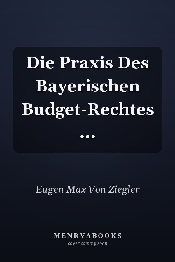 Die Praxis Des Bayerischen Budget-Rechtes ...