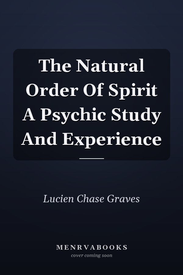 The Natural Order Of Spirit A Psychic Study And Experience
