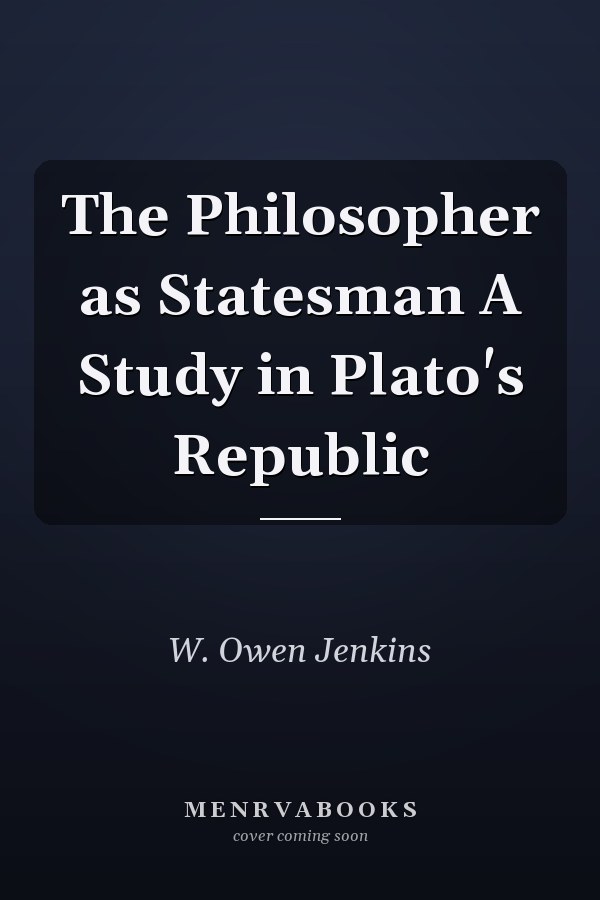 The Philosopher as Statesman A Study in Plato's Republic