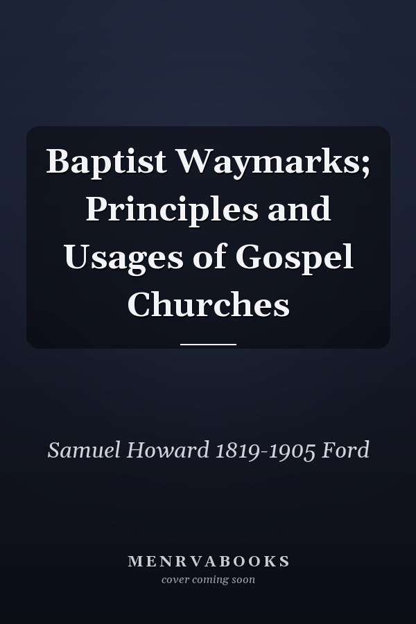 Baptist Waymarks; Principles and Usages of Gospel Churches