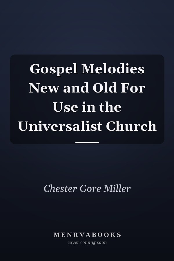 Gospel Melodies New and Old For Use in the Universalist Church