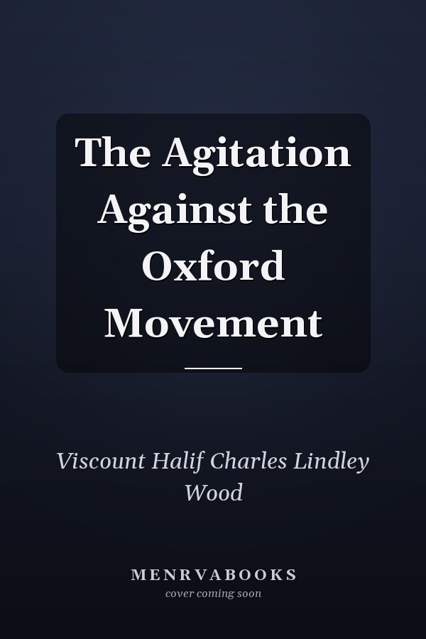 The Agitation Against the Oxford Movement