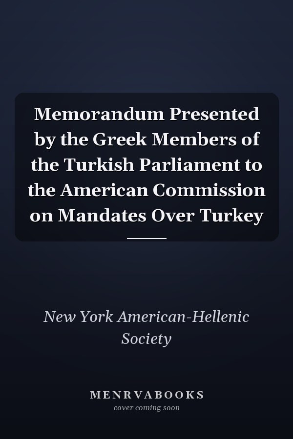 Memorandum Presented by the Greek Members of the Turkish Parliament to the American Commission on Mandates Over Turkey