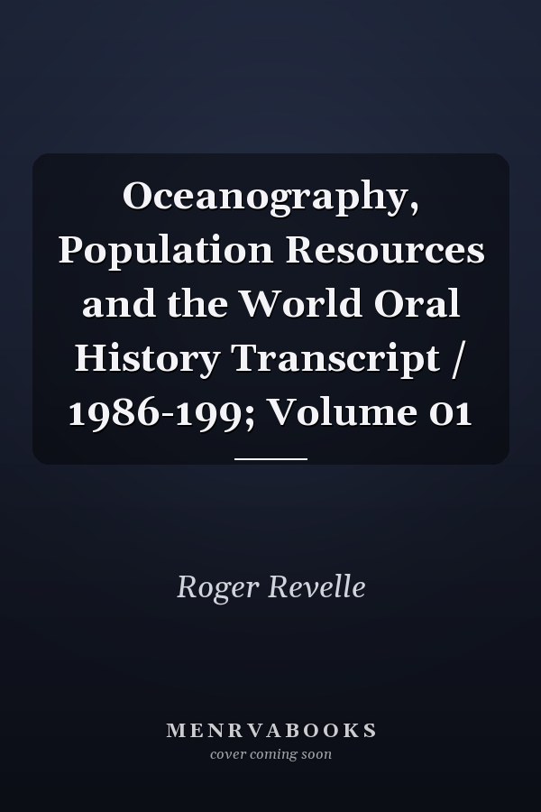 Oceanography, Population Resources and the World Oral History Transcript / 1986-199; Volume 01