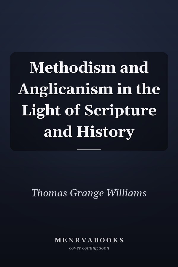 Methodism and Anglicanism in the Light of Scripture and History