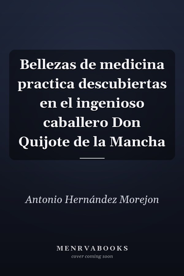 Bellezas de medicina practica descubiertas en el ingenioso caballero Don Quijote de la Mancha