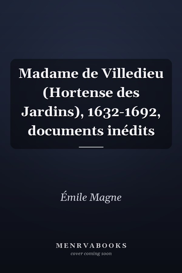 Madame de Villedieu (Hortense des Jardins), 1632-1692, documents inédits