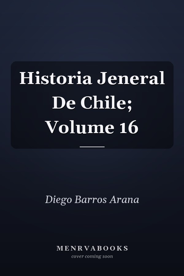 Historia Jeneral De Chile; Volume 16