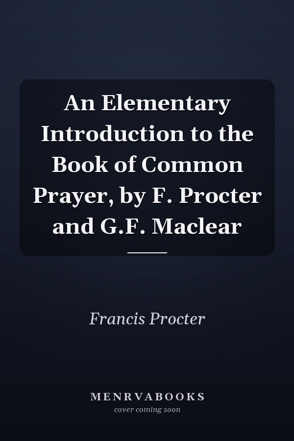 An Elementary Introduction to the Book of Common Prayer, by F. Procter and G.F. Maclear