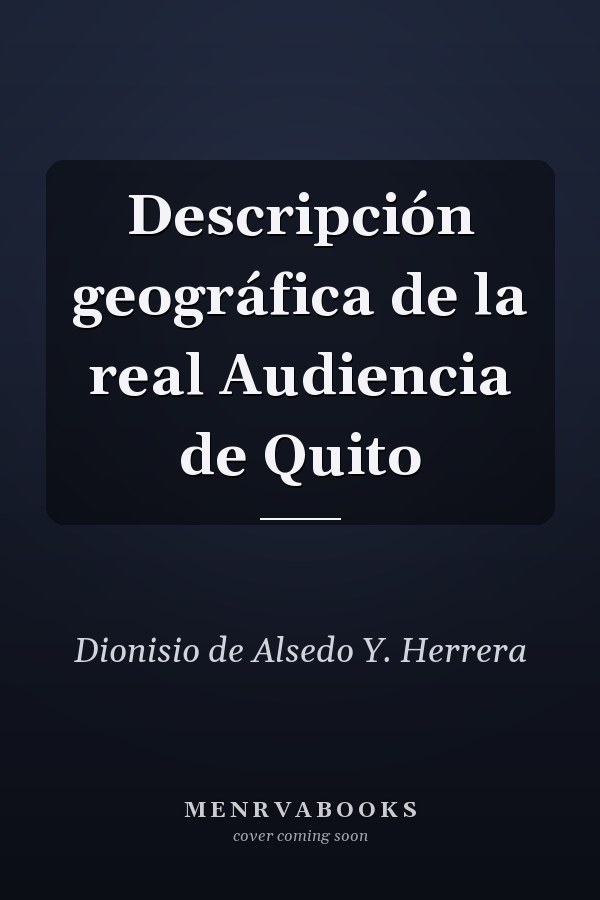 Descripción geográfica de la real Audiencia de Quito