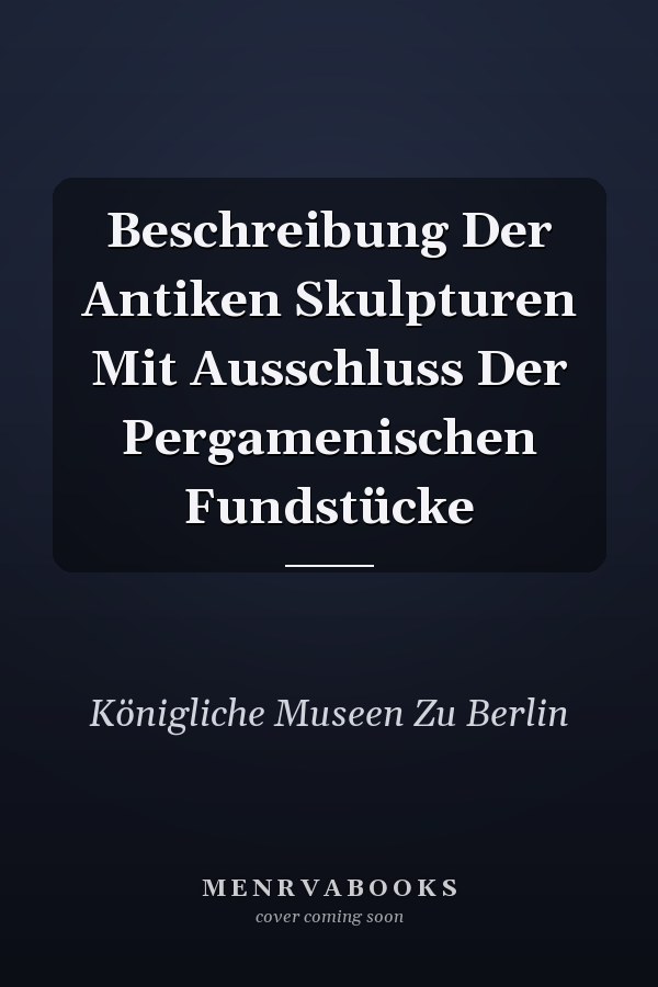 Beschreibung Der Antiken Skulpturen Mit Ausschluss Der Pergamenischen Fundstücke