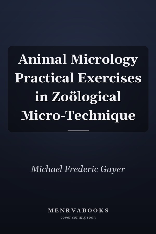 Animal Micrology Practical Exercises in Zoölogical Micro-Technique