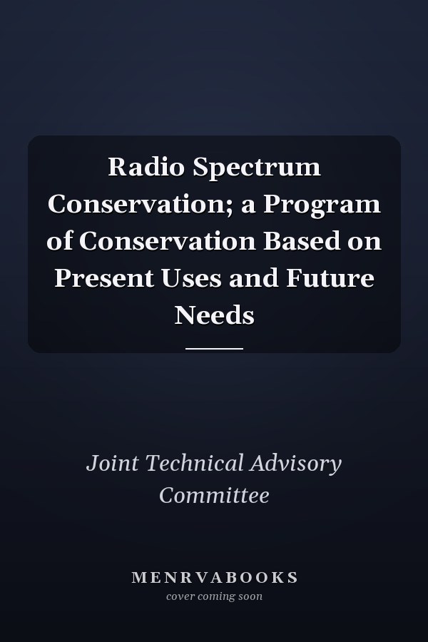 Radio Spectrum Conservation; a Program of Conservation Based on Present Uses and Future Needs