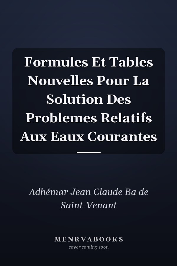 Formules Et Tables Nouvelles Pour La Solution Des Problemes Relatifs Aux Eaux Courantes