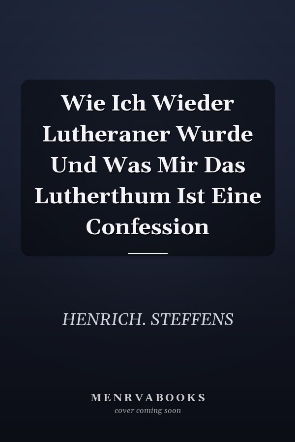 Wie Ich Wieder Lutheraner Wurde Und Was Mir Das Lutherthum Ist Eine Confession