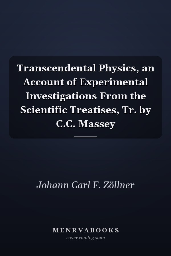 Transcendental Physics, an Account of Experimental Investigations From the Scientific Treatises, Tr. by C.C. Massey