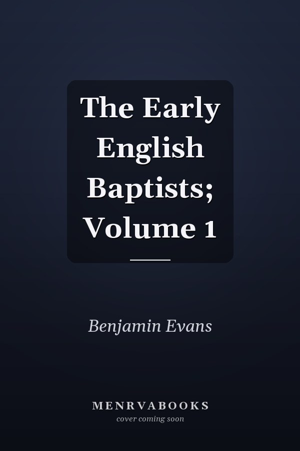 The Early English Baptists; Volume 1