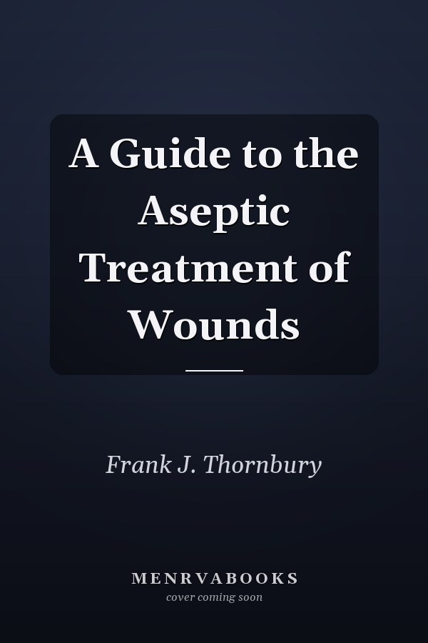A Guide to the Aseptic Treatment of Wounds