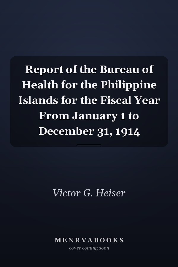 Report of the Bureau of Health for the Philippine Islands for the Fiscal Year From January 1 to December 31, 1914
