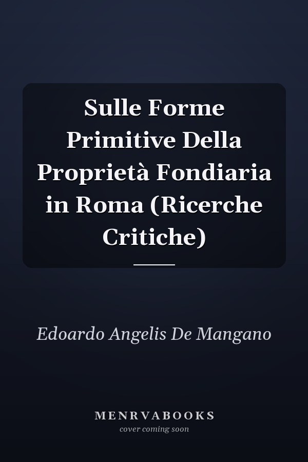 Sulle Forme Primitive Della Proprietà Fondiaria in Roma (Ricerche Critiche)