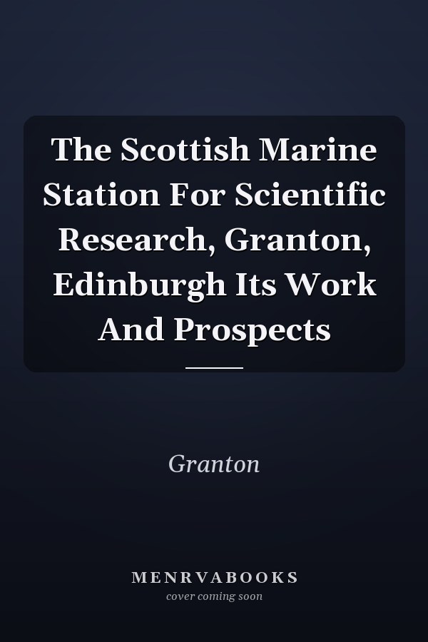 The Scottish Marine Station For Scientific Research, Granton, Edinburgh Its Work And Prospects
