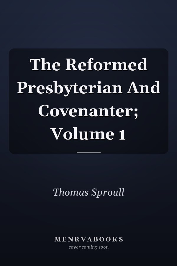 The Reformed Presbyterian And Covenanter; Volume 1
